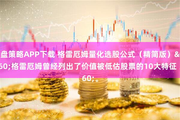 红盘策略APP下载 格雷厄姆量化选股公式（精简版） 格雷厄姆曾经列出了价值被低估股票的10大特征 。