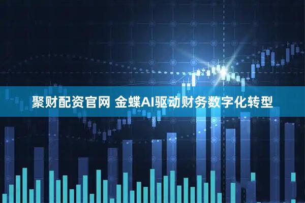聚财配资官网 金蝶AI驱动财务数字化转型